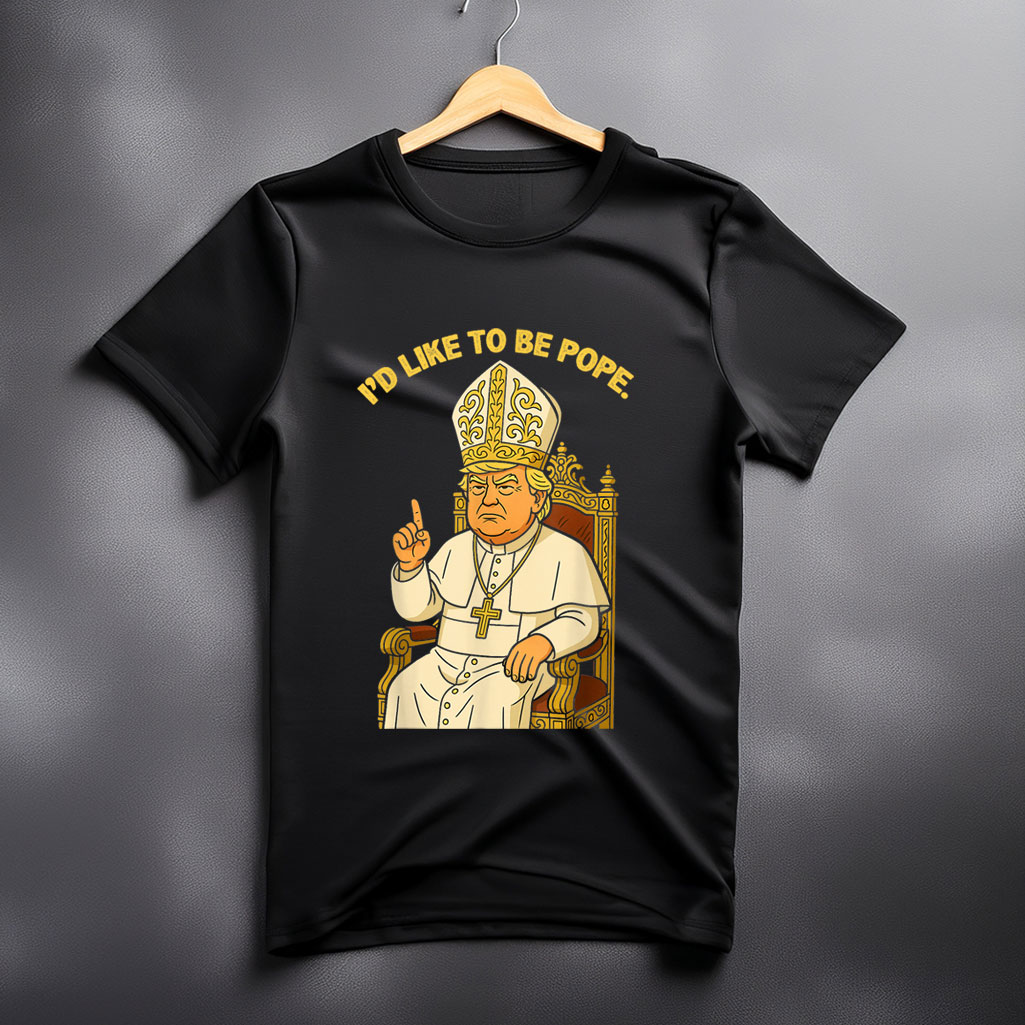 Funny Political I'd Like To Be Pope Trump T-Shirt