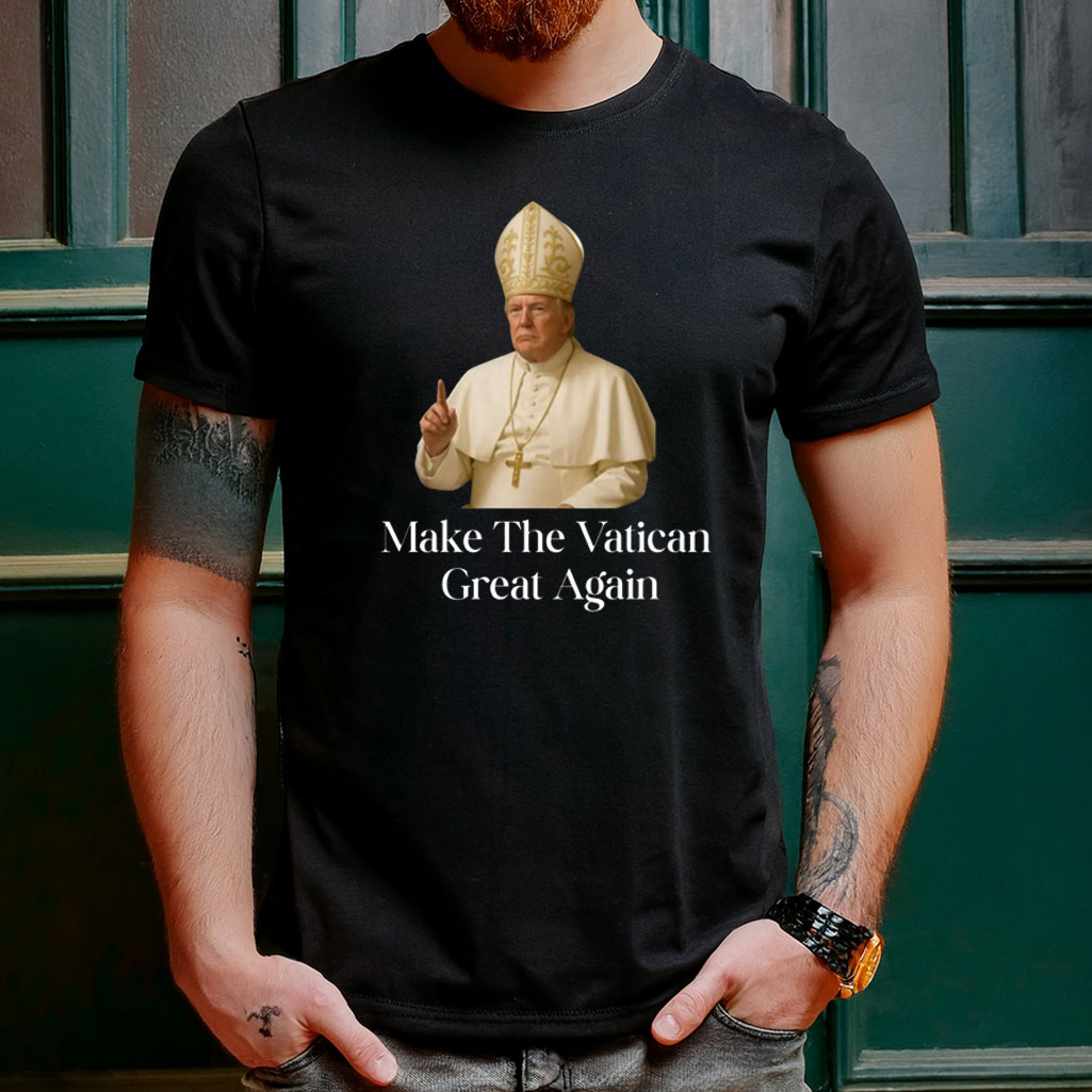 Make The Vatican Great Again, Trump I Would Like To Be Pope Shirt