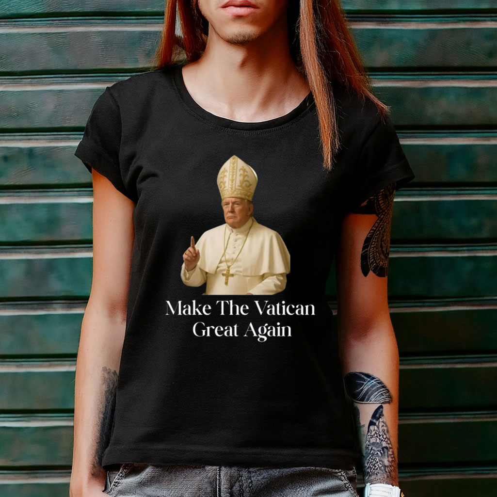 Make The Vatican Great Again, Trump I Would Like To Be Pope Shirt