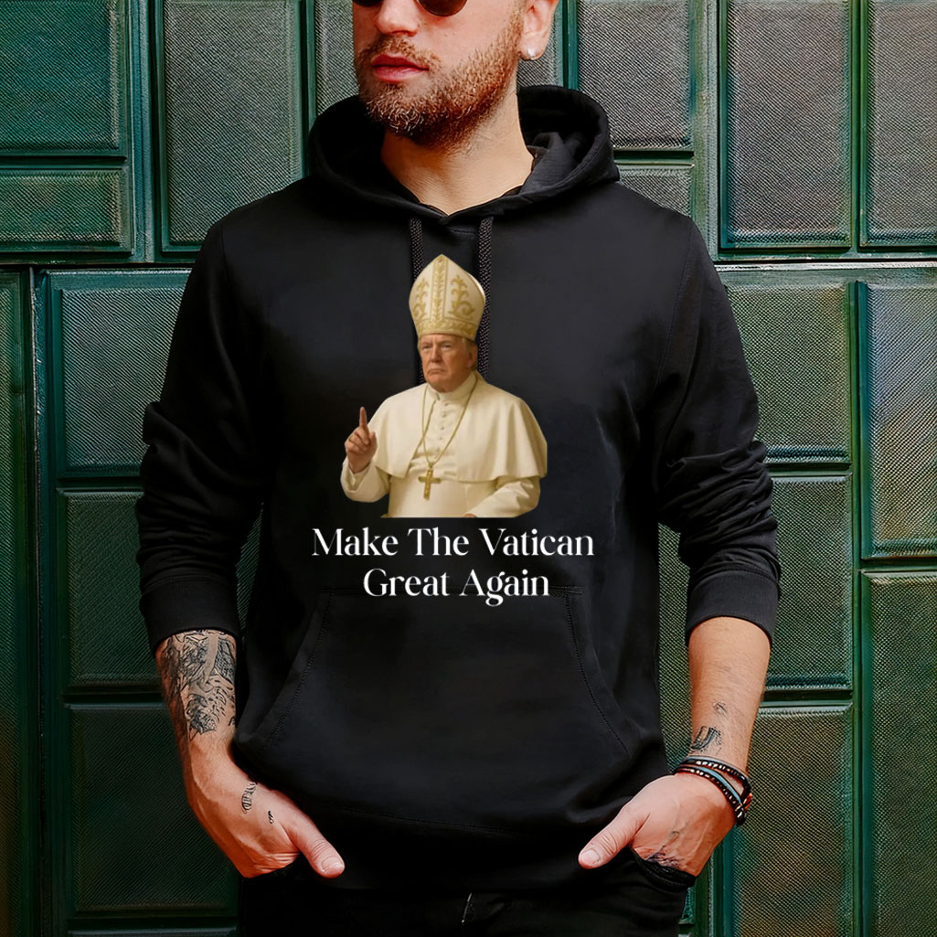 Make The Vatican Great Again, Trump I Would Like To Be Pope Shirt